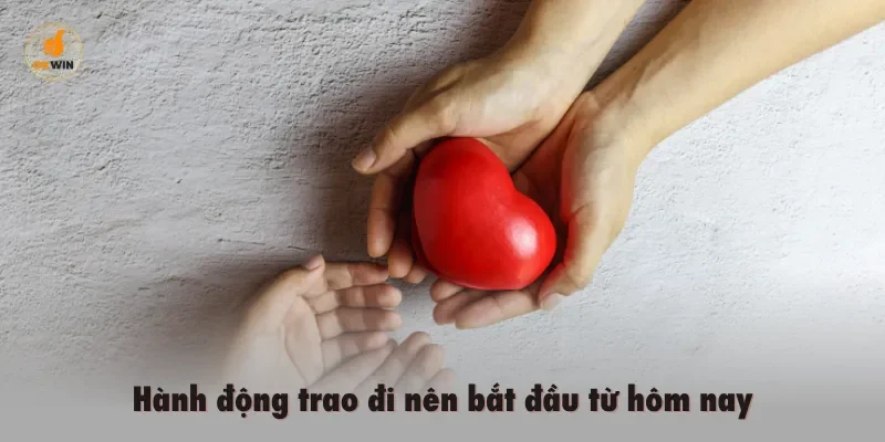Hành động trao đi nên bắt đầu từ hôm nay